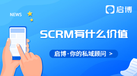 SCRM對于私域流量有什么價值?對于企業有什么價值？
